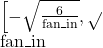 \(\left[-\sqrt{\frac{6}{\text{fan\_in}}}, \sqrt{\frac{6}}{\text{fan\_in}}\right]\)