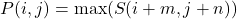  P(i,j) = \max(S(i+m, j+n)) 