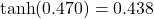 \tanh(0.470) = 0.438