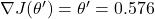 \nabla J(\theta') = \theta' = 0.576