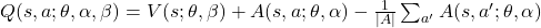 Q(s, a; \theta, \alpha, \beta) = V(s; \theta, \beta) + A(s, a; \theta, \alpha) - \frac{1}{|A|} \sum_{a'} A(s, a'; \theta, \alpha)