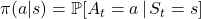 \pi(a|s) = \mathbb{P}[A_t = a \,|\, S_t = s]