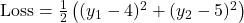 \text{Loss} = \frac{1}{2} \left( (y_1 - 4)^2 + (y_2 - 5)^2 \right)