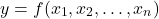 \[ y = f(x_1, x_2, \ldots, x_n) \]