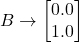 B \to \begin{bmatrix} 0.0 \\ 1.0 \end{bmatrix}