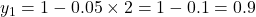  y_1 = 1 - 0.05 \times 2 = 1 - 0.1 = 0.9 