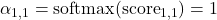 \alpha_{1,1} = \text{softmax}(\text{score}_{1,1}) = 1