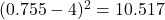  (0.755 - 4)^2 = 10.517 