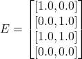 E = \begin{bmatrix} [1.0, 0.0] \\ [0.0, 1.0] \\ [1.0, 1.0] \\ [0.0, 0.0] \end{bmatrix}