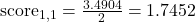 \text{score}_{1,1} = \frac{3.4904}{2} = 1.7452