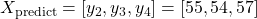 X_{\text{predict}} = [y_2, y_3, y_4] = [55, 54, 57]