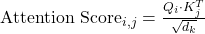 \text{Attention Score}_{i,j} = \frac{Q_i \cdot K_j^T}{\sqrt{d_k}}