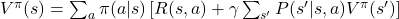 V^\pi(s) = \sum_{a} \pi(a|s) \left[ R(s, a) + \gamma \sum_{s'} P(s'|s, a) V^\pi(s') \right]