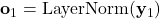 \mathbf{o}_1 = \text{LayerNorm}(\mathbf{y}_1)