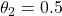  \theta_2 = 0.5 