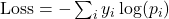  \text{Loss} = -\sum_{i} y_i \log(p_i) 