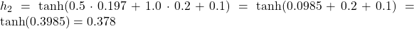  h_2 = \tanh(0.5 \cdot 0.197 + 1.0 \cdot 0.2 + 0.1) = \tanh(0.0985 + 0.2 + 0.1) = \tanh(0.3985) = 0.378 