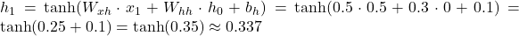 h_1 = \text{tanh}(W_{xh} \cdot x_1 + W_{hh} \cdot h_0 + b_h) = \text{tanh}(0.5 \cdot 0.5 + 0.3 \cdot 0 + 0.1) = \text{tanh}(0.25 + 0.1) = \text{tanh}(0.35) \approx 0.337