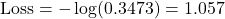 \text{Loss} = -\log(0.3473) = 1.057