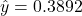  \hat{y} = 0.3892 