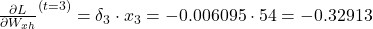 \frac{\partial L}{\partial W_{xh}}^{(t=3)} = \delta_3 \cdot x_3 = -0.006095 \cdot 54 = -0.32913