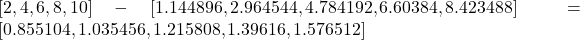 [2, 4, 6, 8, 10] - [1.144896, 2.964544, 4.784192, 6.60384, 8.423488] = [0.855104, 1.035456, 1.215808, 1.39616, 1.576512]