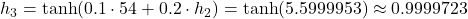 h_3 = \tanh(0.1 \cdot 54 + 0.2 \cdot h_2) = \tanh(5.5999953) \approx 0.9999723