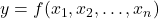 y = f(x_1, x_2, \ldots, x_n)