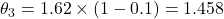 \theta_3 = 1.62 \times (1 - 0.1) = 1.458