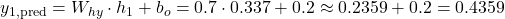 y_{1, \text{pred}} = W_{hy} \cdot h_1 + b_o = 0.7 \cdot 0.337 + 0.2 \approx 0.2359 + 0.2 = 0.4359