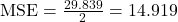  \text{MSE} = \frac{29.839}{2} = 14.919 