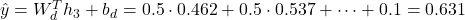  \hat{y} = W_d^T h_3 + b_d = 0.5 \cdot 0.462 + 0.5 \cdot 0.537 + \dots + 0.1 = 0.631 