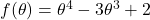  f(\theta) = \theta^4 - 3\theta^3 + 2 