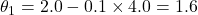 \theta_1 = 2.0 - 0.1 \times 4.0 = 1.6