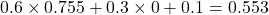  0.6 \times 0.755 + 0.3 \times 0 + 0.1 = 0.553 