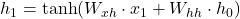 h_1 = \tanh(W_{xh} \cdot x_1 + W_{hh} \cdot h_0)