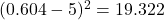  (0.604 - 5)^2 = 19.322 