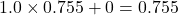 1.0 \times 0.755 + 0 = 0.755