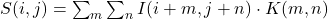  S(i,j) = \sum_m \sum_n I(i+m, j+n) \cdot K(m,n) 