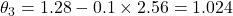 \theta_3 = 1.28 - 0.1 \times 2.56 = 1.024