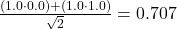 \frac{(1.0 \cdot 0.0) + (1.0 \cdot 1.0)}{\sqrt{2}} = 0.707
