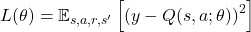 L(\theta) = \mathbb{E}_{s,a,r,s'} \left[ \left( y - Q(s, a; \theta) \right)^2 \right]