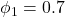 \phi_1 = 0.7