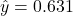  \hat{y} = 0.631 