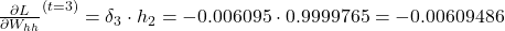 \frac{\partial L}{\partial W_{hh}}^{(t=3)} = \delta_3 \cdot h_2 = -0.006095 \cdot 0.9999765 = -0.00609486