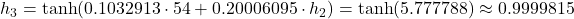 h_3 = \tanh(0.1032913 \cdot 54 + 0.20006095 \cdot h_2) = \tanh(5.777788) \approx 0.9999815