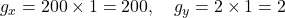  g_x = 200 \times 1 = 200, \quad g_y = 2 \times 1 = 2 