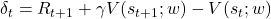 \delta_t = R_{t+1} + \gamma V(s_{t+1}; w) - V(s_t; w)