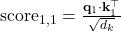 \text{score}_{1,1} = \frac{\mathbf{q}_1 \cdot \mathbf{k}_1^\top}{\sqrt{d_k}}