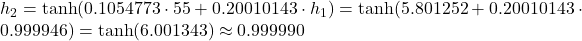 h_2 = \tanh(0.1054773 \cdot 55 + 0.20010143 \cdot h_1) = \tanh(5.801252 + 0.20010143 \cdot 0.999946) = \tanh(6.001343) \approx 0.999990